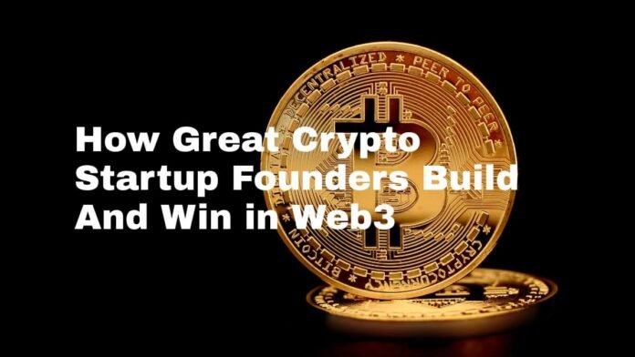 How Great Crypto Startup Founders Build And Win in Web3